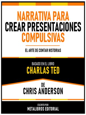 cover image of Narrativa Para Crear Presentaciones Compulsivas--Basado En El Libro Charlas TED De Chris Anderson